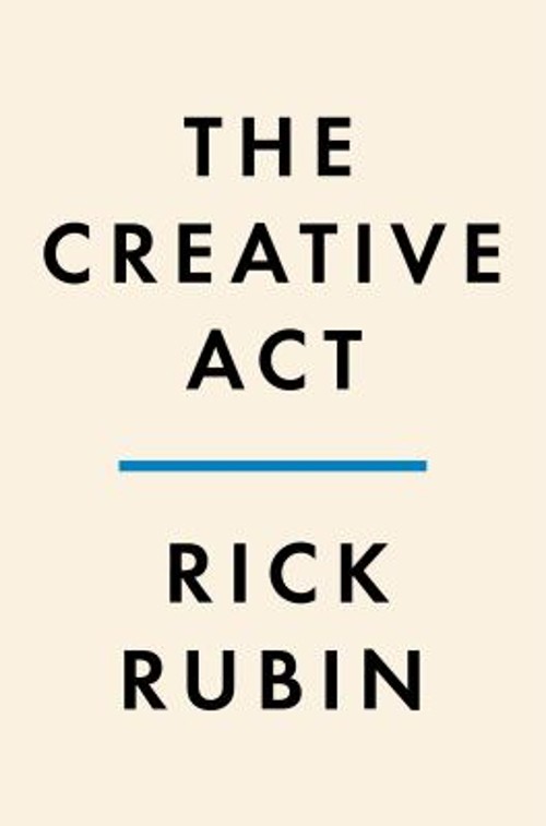 The Creative Act : A Way of Being Rick Rubin
