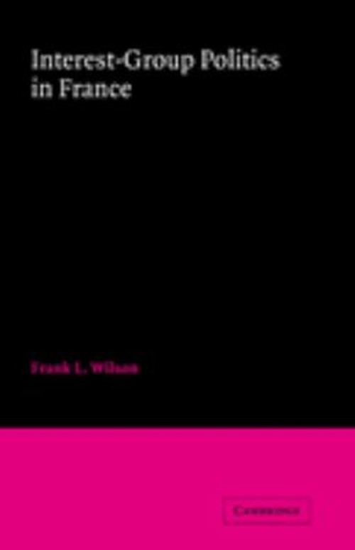 Interest-Group Politics in France Hardcover Frank L. Wilson