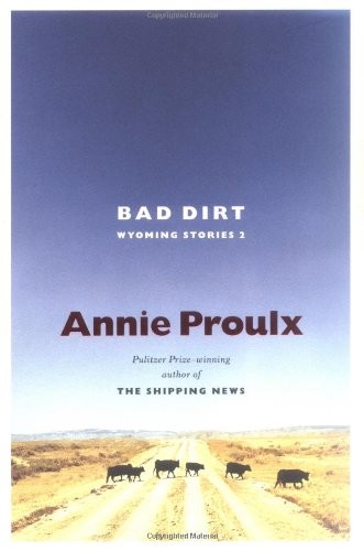 Bad Dirt: Wyoming Stories 2 by Proulx, Annie