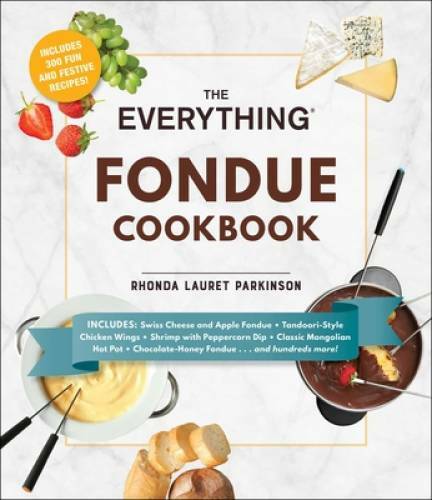 The Everything Fondue Cookbook: 300 Creative Ideas for Any Occasion – GOOD