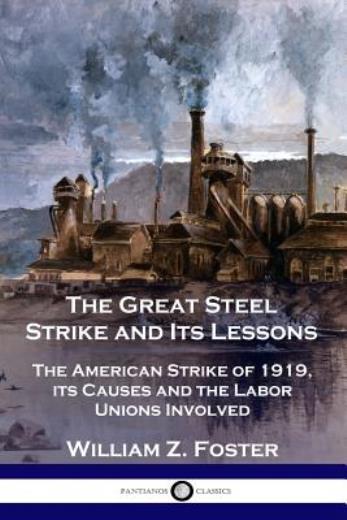 The Great Steel Strike And Its Lessons: The American Strike Of 1919, Its Ca…