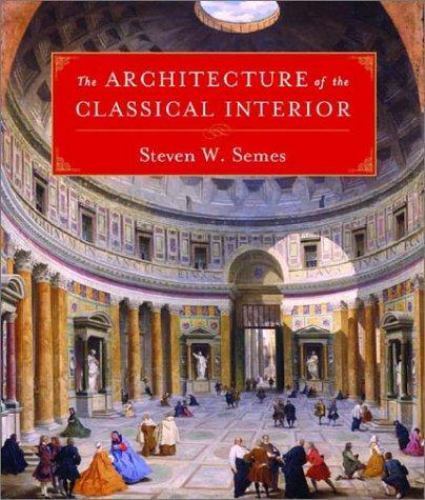 Architecture of the Classical Interior by Steven W. Semes (2004, Hardcover)