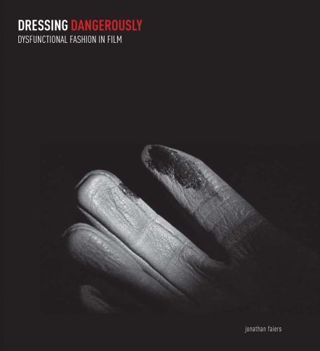 Dressing Dangerously: Dysfunctional Fashion in Film Faiers, Jonathan hardcover