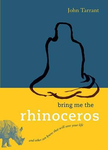 Bring Me the Rhinoceros: And Other Zen Koans That Will Save Your Life – GOOD