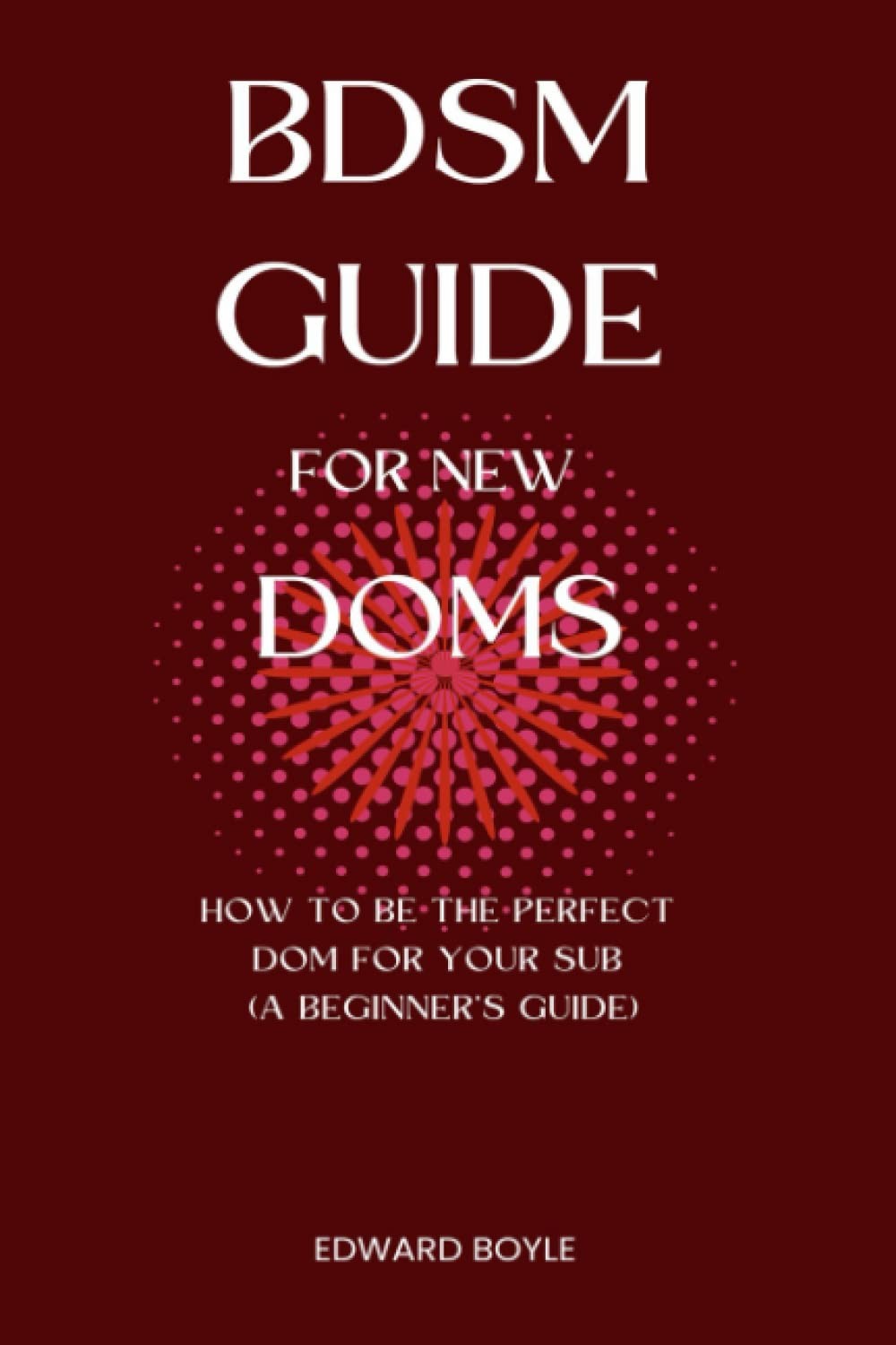 BDSM Guide For New Doms How To Be The Perfect Dom For Your Sub A Beginner’s G…