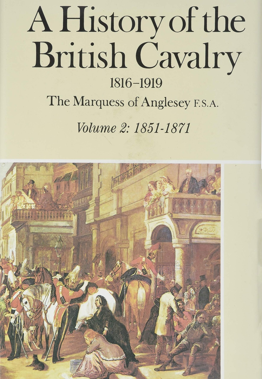 A History of the British Cavalry 1816-1919, Vol. 2: 1851-1871 – Marquess of …
