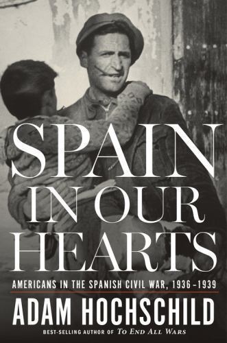 Spain in Our Hearts: Americans in t- hardcover, Adam Hochschild, 0547973187, new
