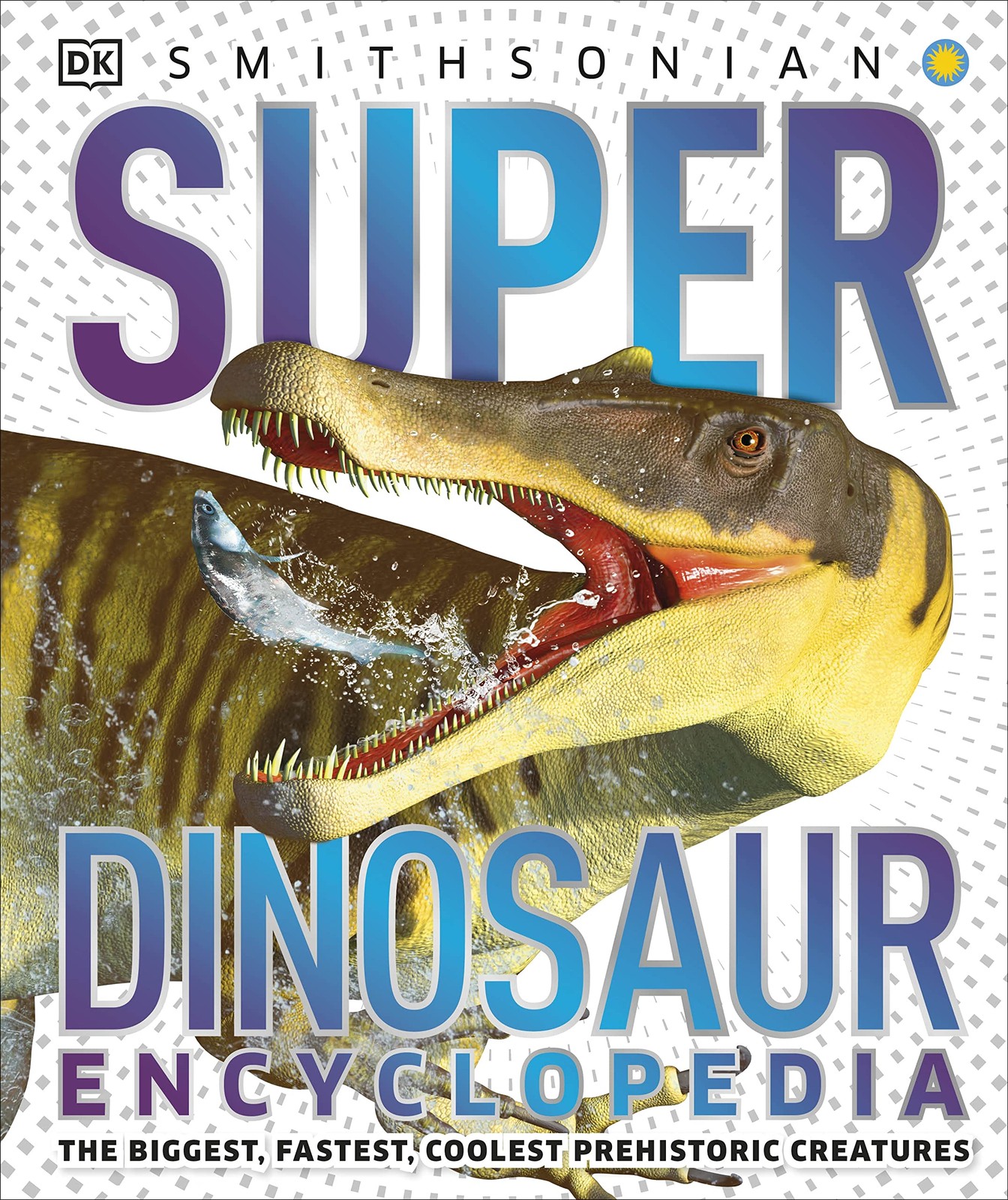 Super Dinosaur Encyclopedia: The Biggest, Fastest, Coolest Prehistoric Creat…