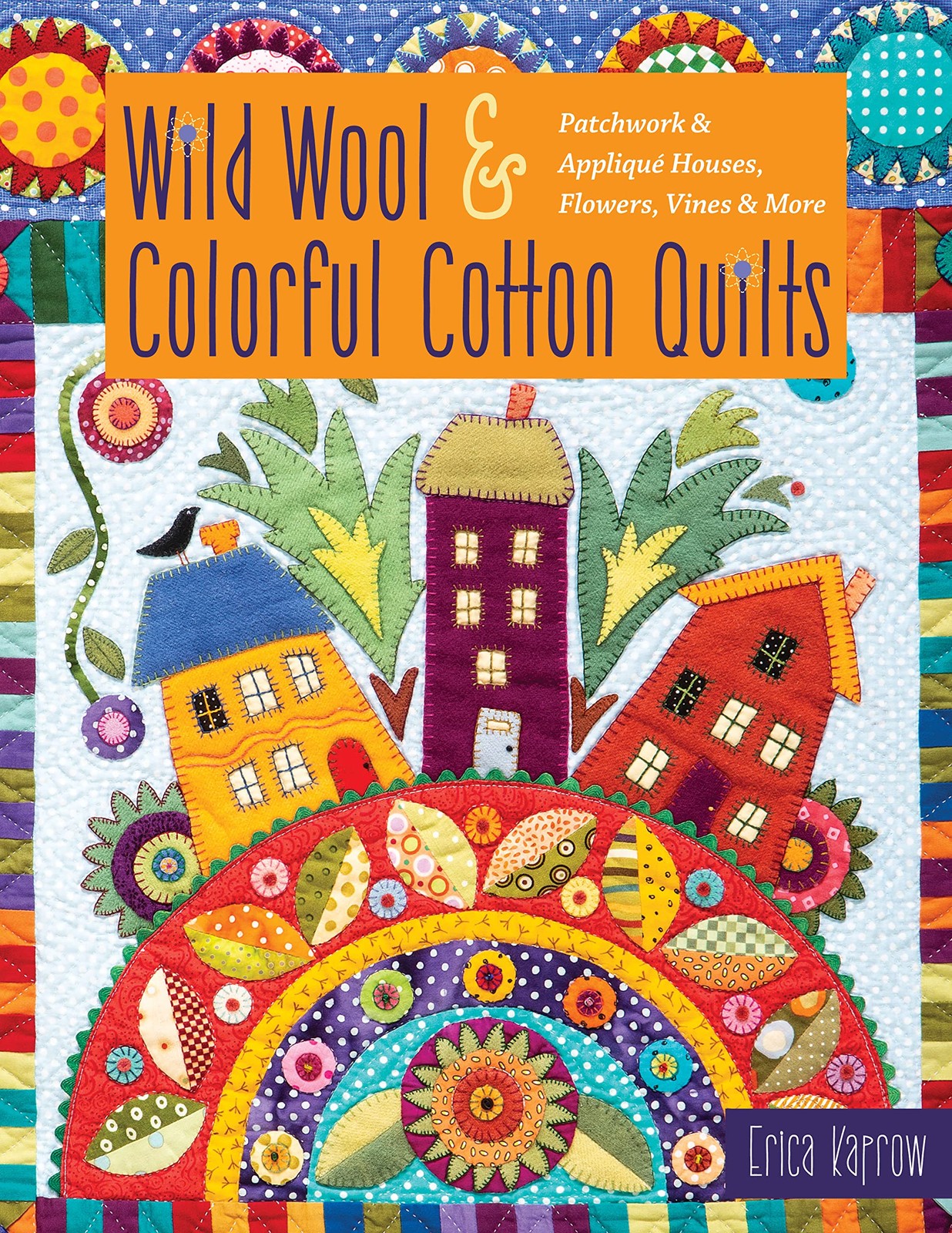 Wild Wool & Colorful Cotton Quilts: Patchwork & Appliqué Houses, Flowers, V…