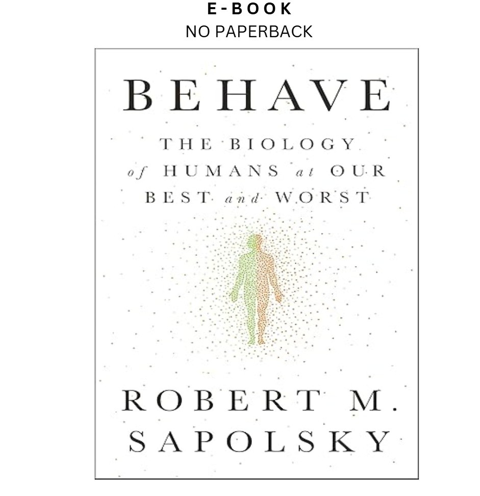 Behave: The Biology of Humans at Our Best and Wors, Robert M. Sapolsky 2017