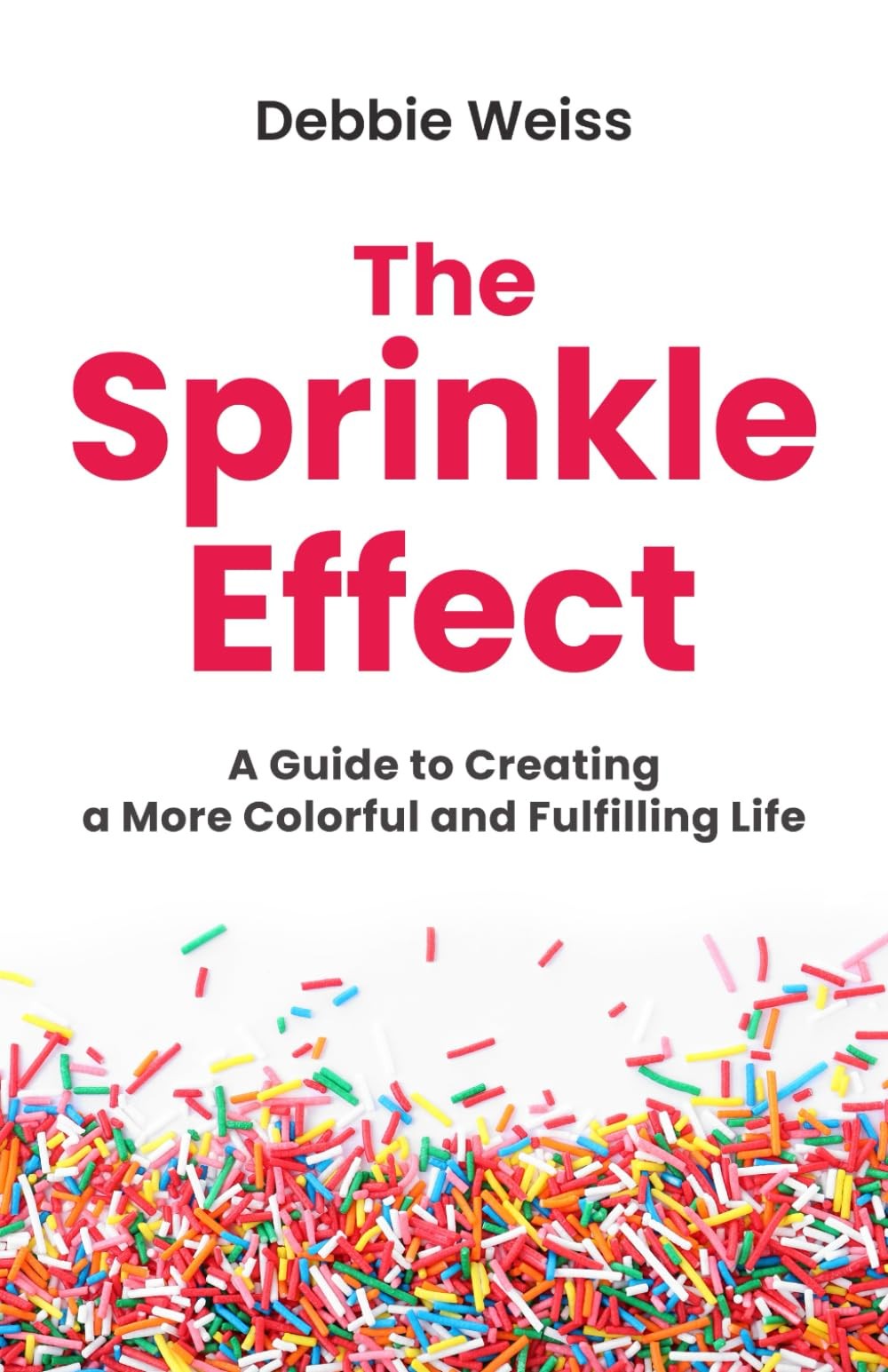 The Sprinkle Effect: A Guide to Creating a More Colorful and Fulfilling Life