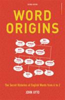 Word Origins: The Hidden Histories of English Words from A to Z by Ayto, John
