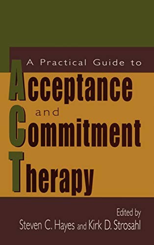A PRACTICAL GUIDE TO ACCEPTANCE AND COMMITMENT THERAPY By Steven C. Hayes & Kirk