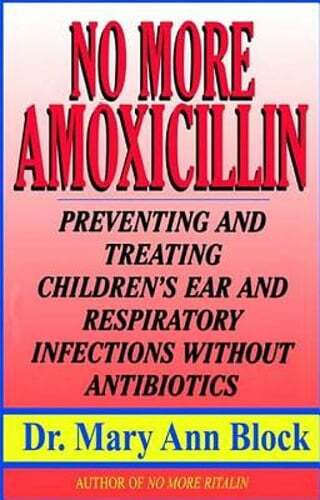 No More Amoxicillin: Preventing and Treating Ear and Respiratory Infections: New