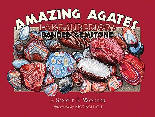 AMAZING AGATES: LAKE SUPERIOR’S BANDED GEMSTONE By Scott F. Wolter **BRAND NEW**
