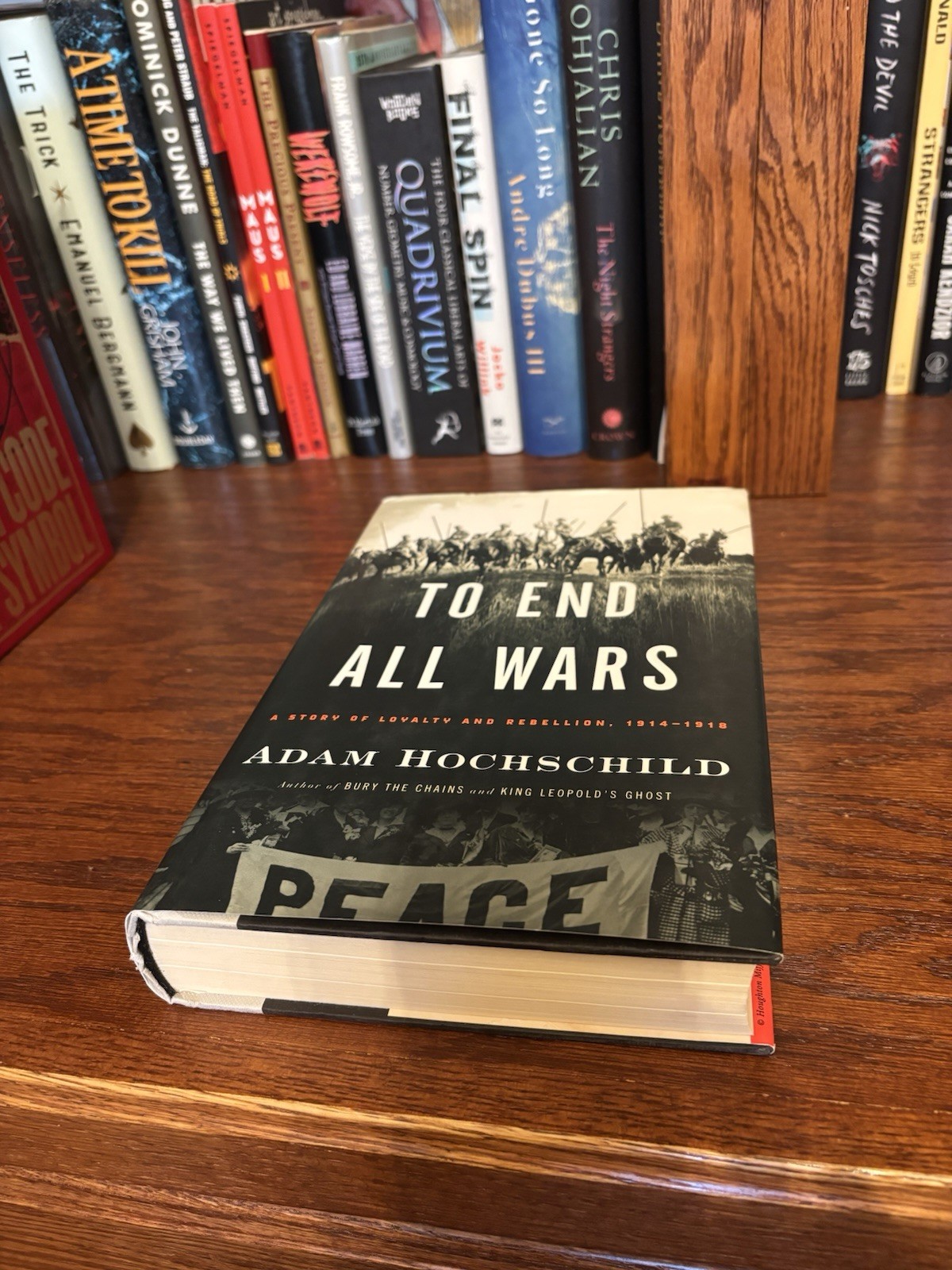 To End All Wars. Adam Hochschild. 1st HC Ptg. Houghton 2011. Near Fine Minus