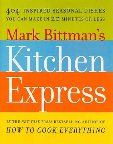 Mark Bittman’s Kitchen Express: 404 inspired seasonal dishes you can – VERY GOOD