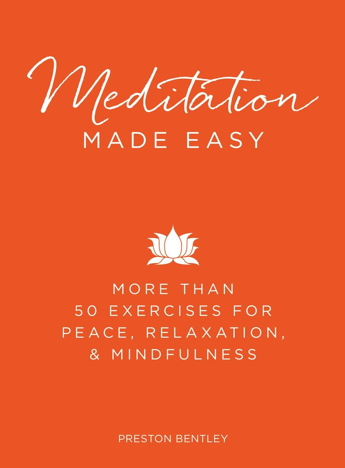 Meditation Made Easy: More Than 50 Exercises for Peace, Relaxation, and Mind…