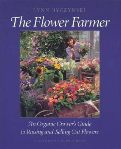 The Flower Farmer: An Organic Grower’s Guide to Raising and Selling Cut F – GOOD