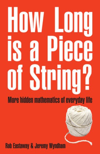 How Long Is a Piece of String?: More Hidden Mathematics of Everyday Life – GOOD