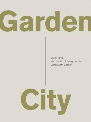 Garden City: Work, Rest, and the Art of Being Human. – Paperback – GOOD