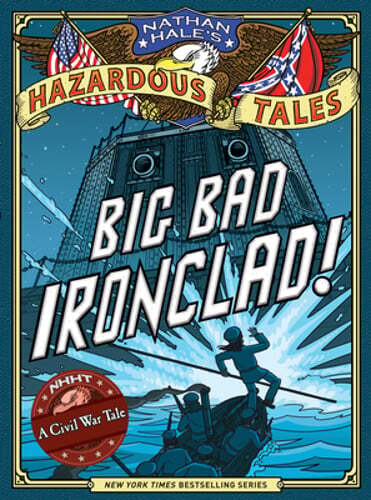 Big Bad Ironclad! (Nathan Hale’s Hazardous Tales #2): A Civil War Tale by Hale