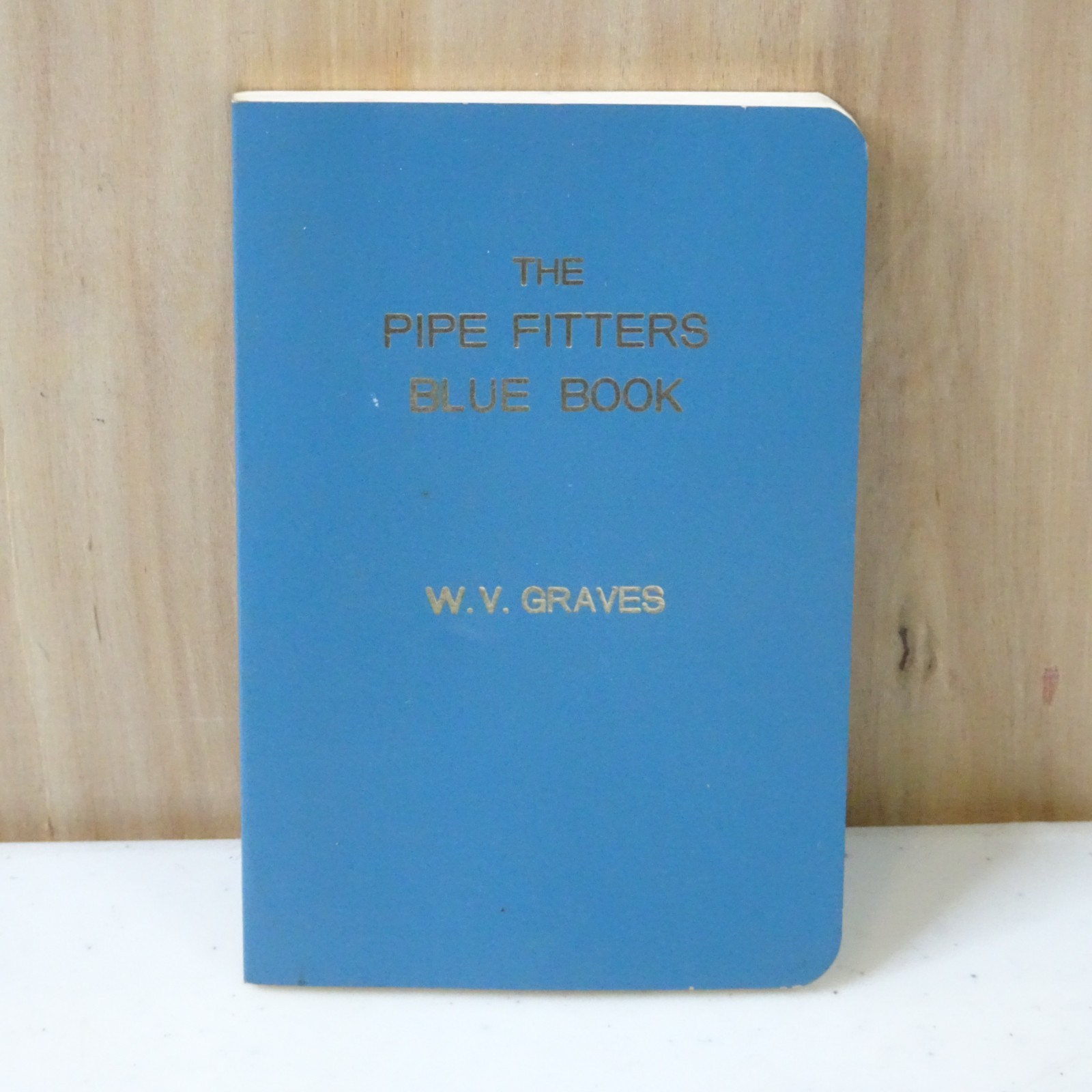 THE PIPE FITTERS BLUE BOOK W.V GRAVES Former Lee College Professor Revised 1973