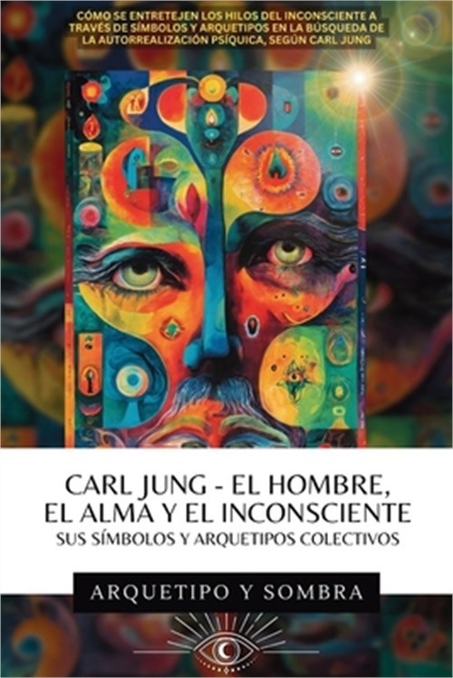 Carl Jung El Hombre, El Alma y El Inconsciente: Sus S�mbolos y Arquetipos Colect