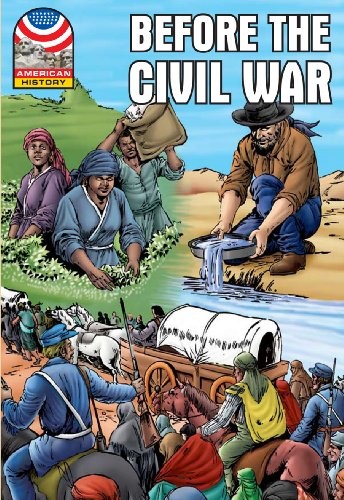 BEFORE THE CIVIL WAR: 1830-1860- GRAPHIC U.S. HISTORY By Saddleback Educational