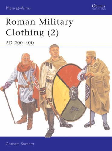 Roman Military Clothing (2): AD 200–400 (Men-at-Arms), Sumner, Graham, 978184176