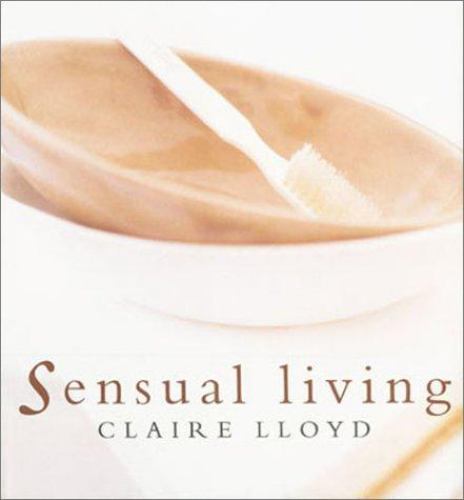 Sensual Living by Claire Lloyd; Ros Byam Shaw