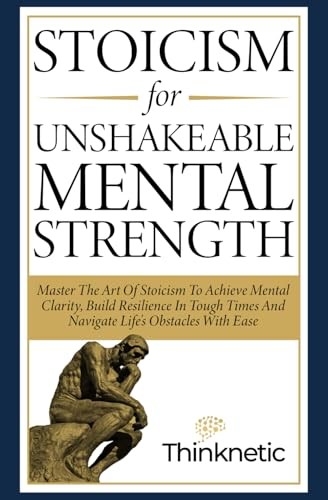 Stoicism For Unshakeable Mental Strength: Master The Art Of Stoicism To Achi…