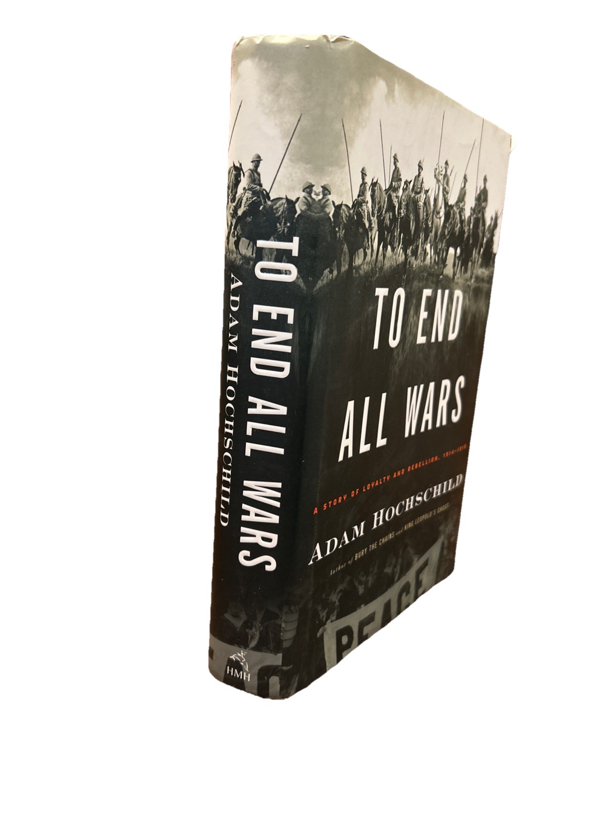 To End All Wars: A Story of Loyalty and – Hardcover, by Hochschild Adam – Good