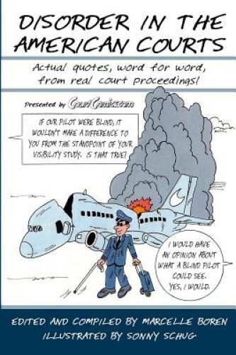 Disorder in the American Courts: Actual quotes, word for word, from real – GOOD