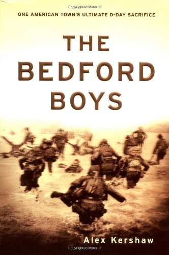 The Bedford Boys: One American Town’s Ultimate D-Day Sacrifice by Kershaw, Alex