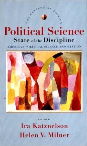 POLITICAL SCIENCE: THE STATE OF THE DISCIPLINE, CENTENNIAL By Ira Katznelson