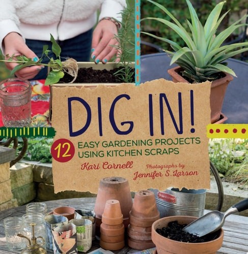 Dig In!: 12 Easy Gardening Projects Using Kitchen Scraps by Cornell, Kari, Accep