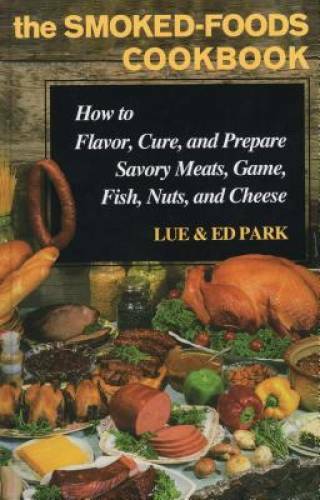 The Smoked-Foods Cookbook: How to Flavor, Cure and Prepare Savory Meats, – GOOD