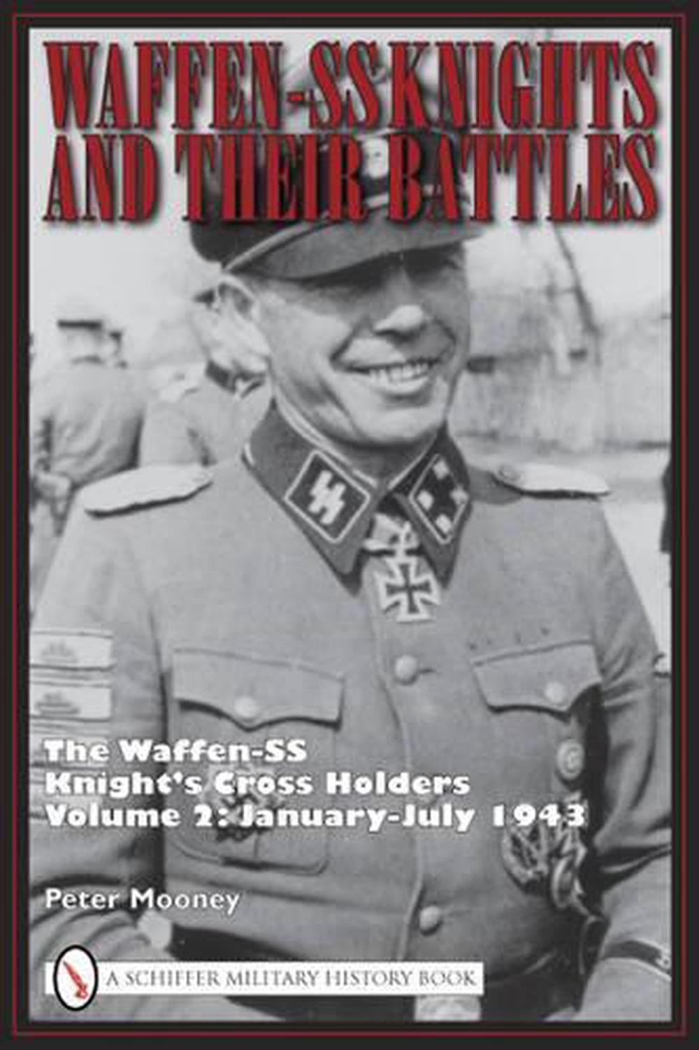 Waffen-SS Knights and Their Battles: The Waffen-SS Knight’s Cross Holders Volume