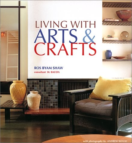 LIVING WITH ARTS & CRAFTS By Ros Byam Shaw & Andrew Wood – Hardcover **Mint**