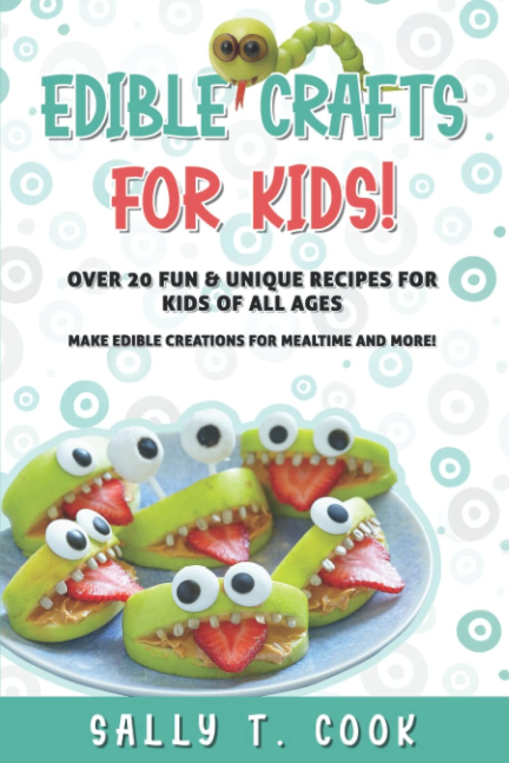 Edible Crafts for Kids!: Over 20 Fun & Unique Recipes for Kids of All Ages M…