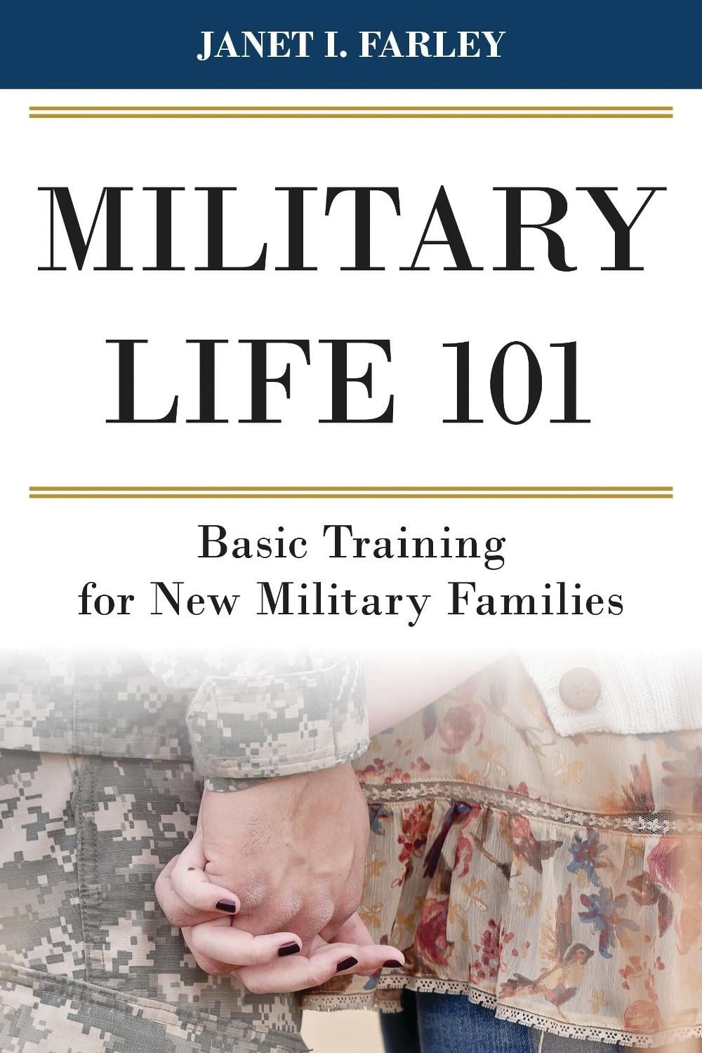 Military Life 101: Basic Training for New Military Families by Janet I. Farley (