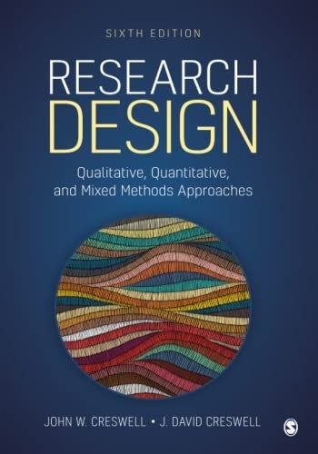 Research Design: Qualitative, Quantitative, and Mixed Methods Approaches Sixth E